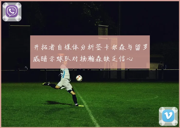 开拓者自媒体分析签卡尔森与留罗威暗示球队对杨瀚森缺乏信心