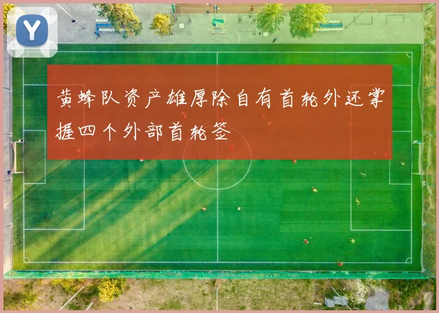 黄蜂队资产雄厚除自有首轮外还掌握四个外部首轮签